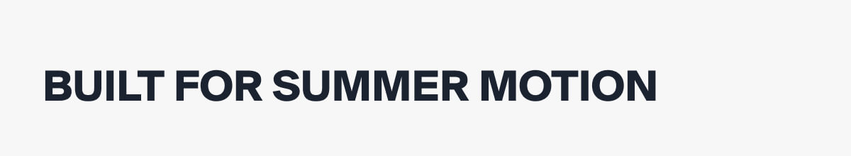 BUILT FOR SUMMER MOTION