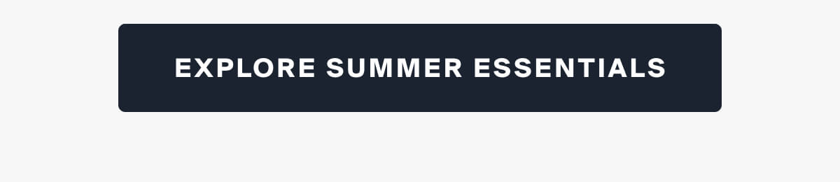 EXPLORE SUMMER ESSENTIALS