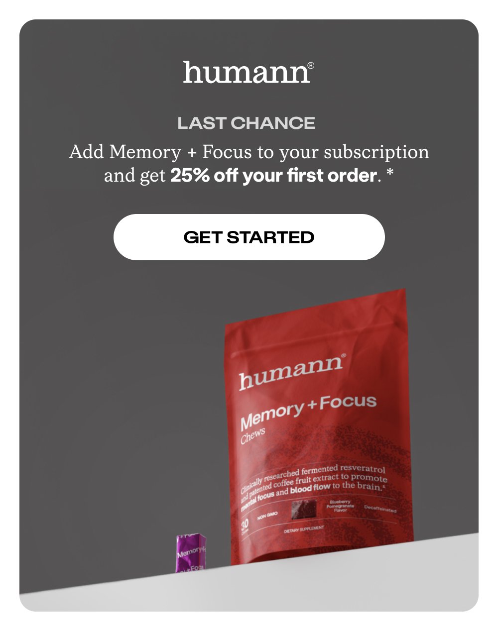 LAST CHANCE Add Memory + Focus to your subscription and get 25% off your first order. * Get Started
