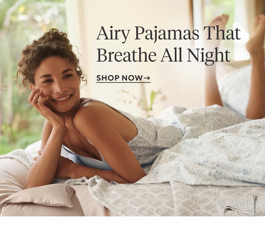 Airy Pajamas That Breathe All Night Shop Now >