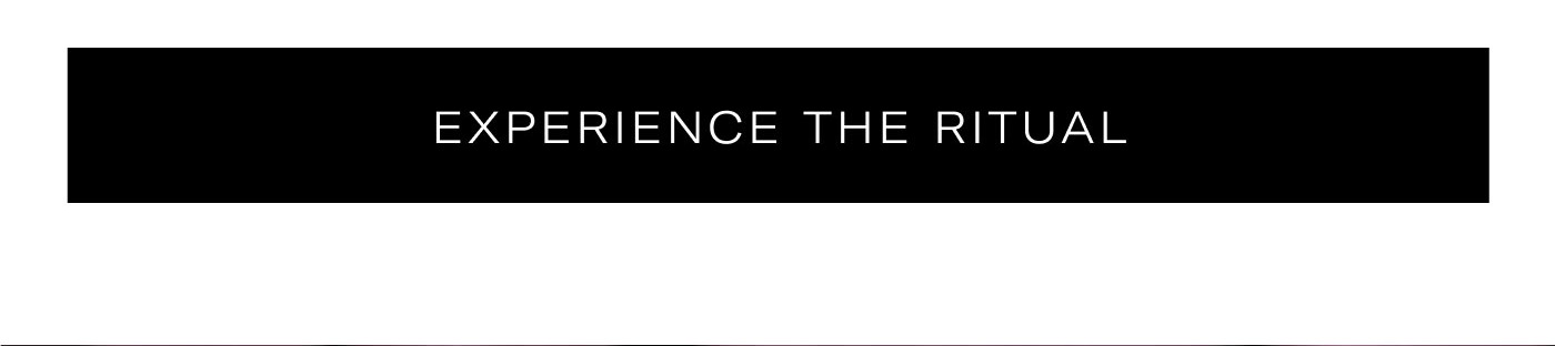 EXPERIENCE THE RITUAL