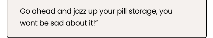 Jazz up your pill storage, you won't be sad about it!