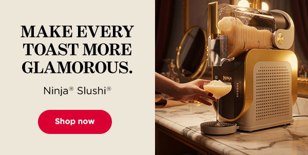 Make every toast more glamorous. Ninja Slushi.