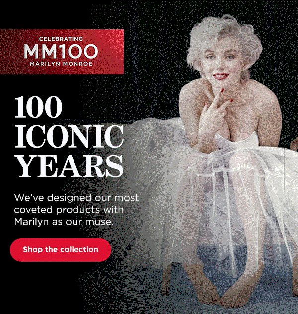 Celebrating MM100 Marilyn Monroe. 100 Iconic years. We've designed our most coveted products with Marilyn as our muse.