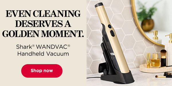 Even cleaning deserves a golden moment. Shark WANDVAC Handheld Vacuum.
