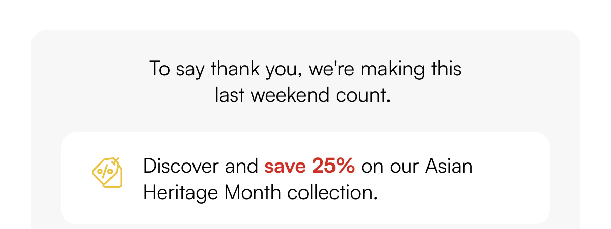 Discover and save 25% on our Asian Heritage Month collection