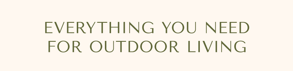 Everything You Need For Outdoor Living