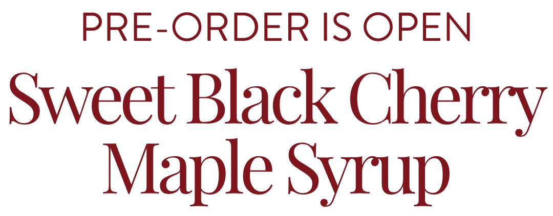 Pre-Order is Open: Sweet Black Cherry Maple Syrup