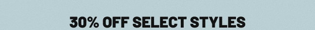 30% Off SELECT STYLES