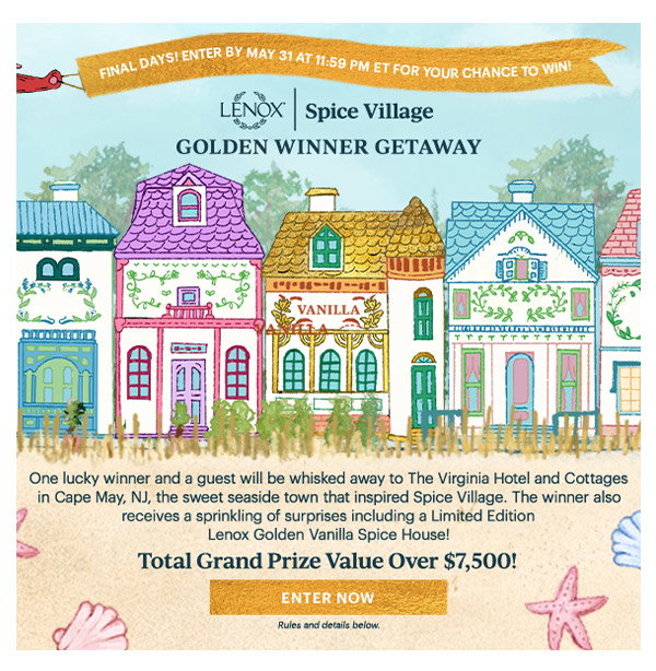FINAL DAYS!  ENTER BY MAY 31 AT 11:59 P.M. ET FOR YOUR CHANCE TO WIN!  LENOX | Spice Village  GOLDEN WINNER GETAWAY