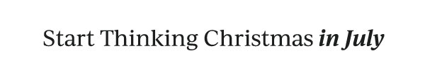 Start Thinking Christmas in July