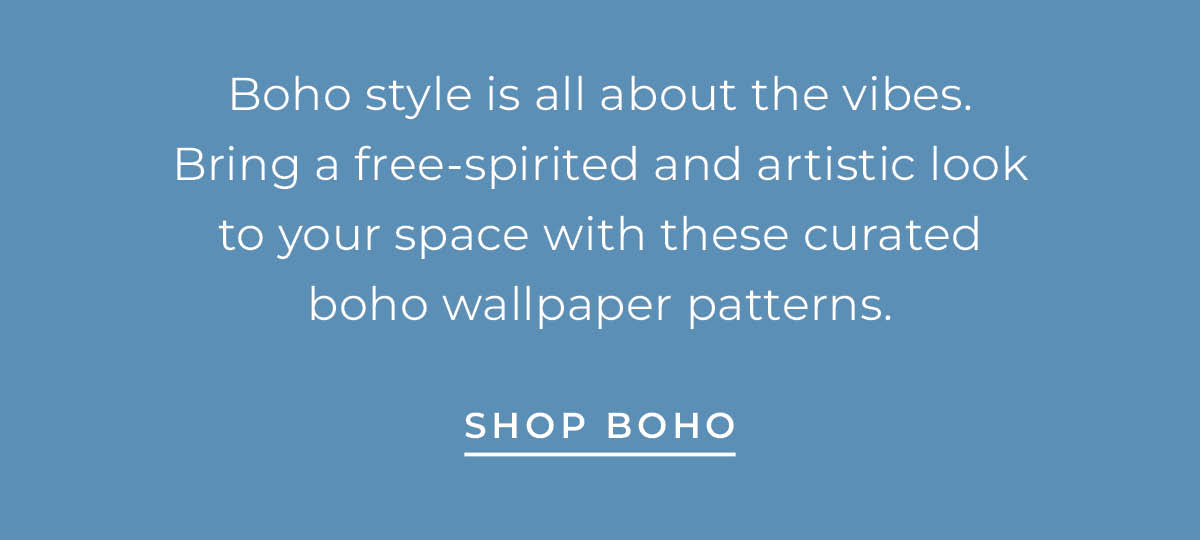 Text box with "Boho style is all about the vibes. Bring a free-spirited and artistic look to your space with these curated boho wallpaper patterns. Shop Boho"