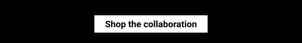 Shop The Collaboration