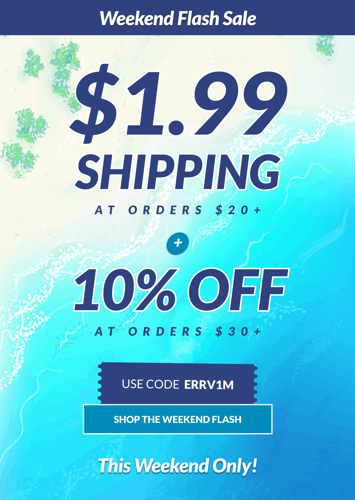 Weekend Flash Sale. $1.99 Shipping at Orders $20 + 10% Off at Orders $30+. Use Code ERRV1M [Click here to Shop the Weekend Flash]