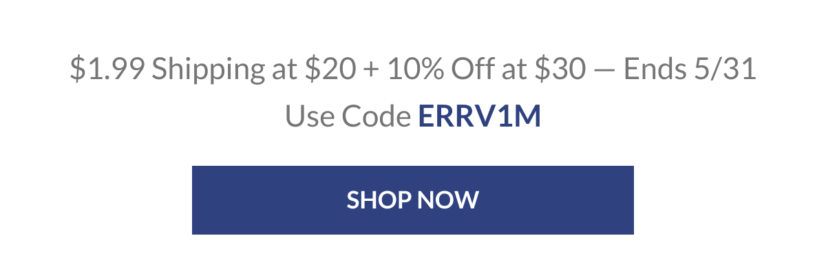 $1.99 Shipping at $20 + 10% Off at $30 — Ends 5/31. Use Code ERRV1M [Click here to Shop now]