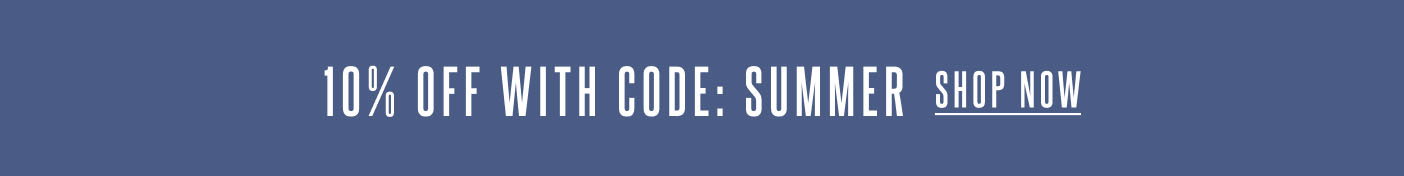 10% off with code: SUMMER Shop Now