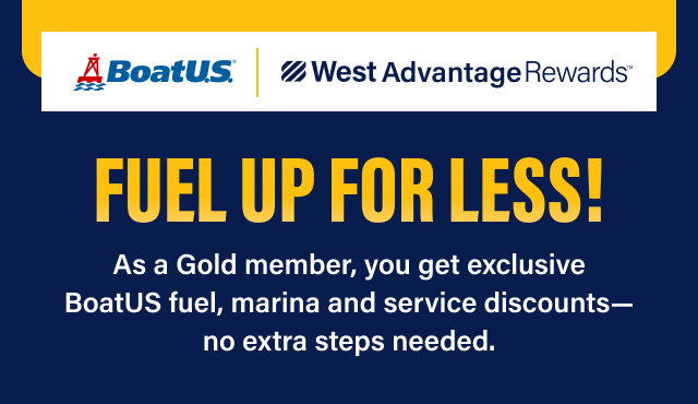 BOATU.S. FUEL UP FOR LESS!  As a Gold member, you get exclusive BoatU.S. fuel, marina and service discounts— no extra steps needed.