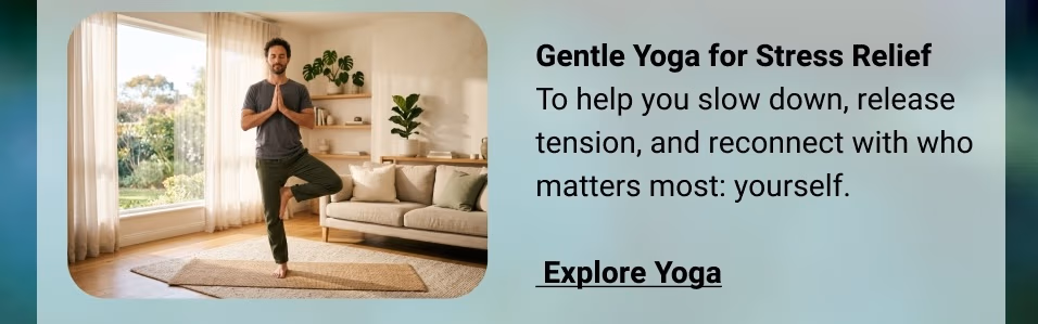 Gentle Yoga for Stress Relief To help you slow down, release tension, and reconnect with who matters most: yourself.  Explore Yoga