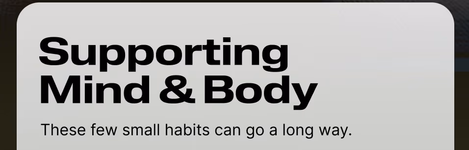 Supporting Mind & Body These few small habits can go a long way.