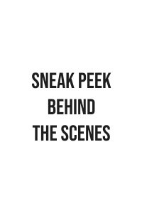 SNEAK PEEK BEHIND THE SCENES