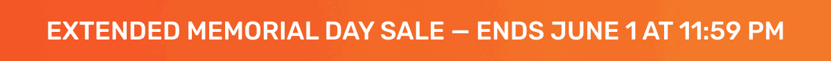 Extended Memorial Day Sale — Ends June 1 at 11:59 PM
