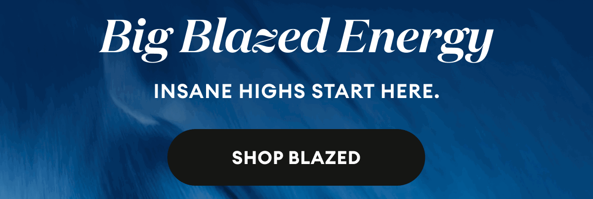 Big Blazed Energy | Insane highs start here. | Shop Blazed