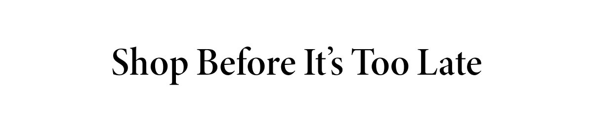 Shop Before It’s Too Late