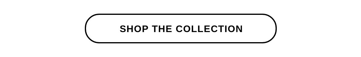 SHOP THE COLLECTION >>