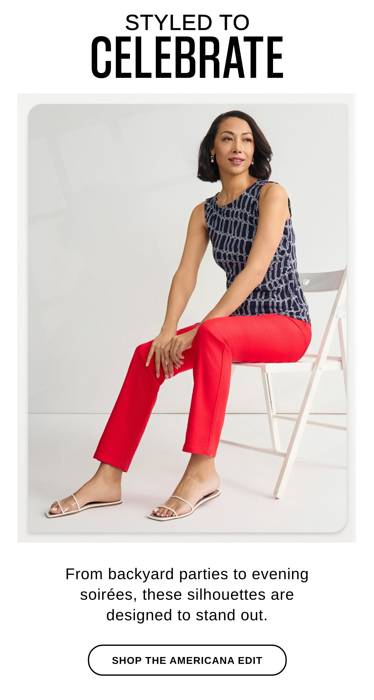 STYLED TO CELEBRATE From backyard parties to evening soirees, these silhouettes are designed to stand out. - SHOP THE AMERICANA EDIT >>