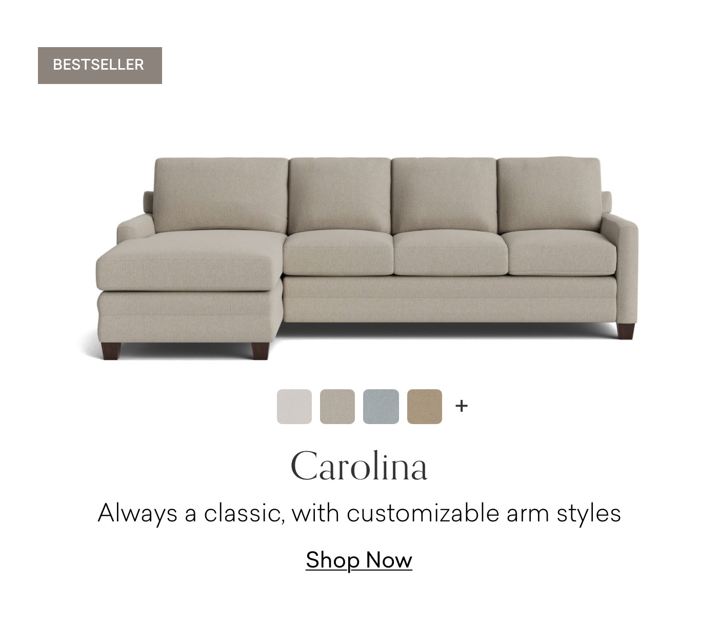 Bestseller: Carolina: Always a classic, with customizable arm styles. Shop Now