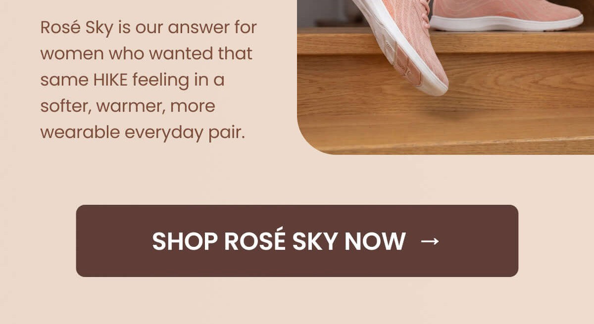 Rosé Sky is our answer for women who wanted that same HIKE feeling in a softer, warmer, more wearable everyday pair.