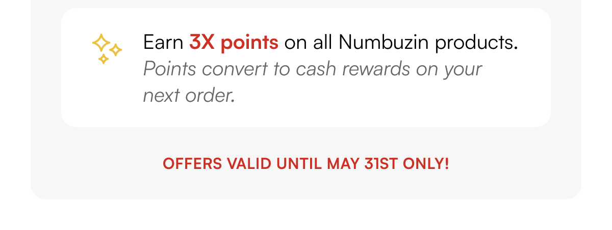Earn 3X points on all Numbuzin products. Points convert to cash rewards on your next order.