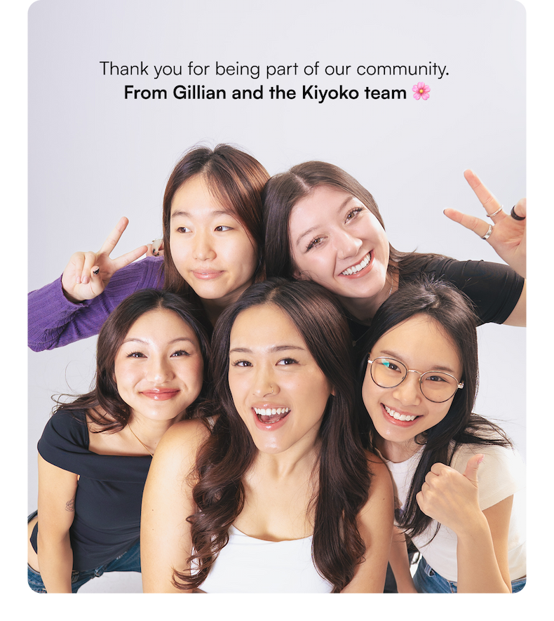 Thank you for being part of our community. | From Gillian and the Kiyoko team 🌸