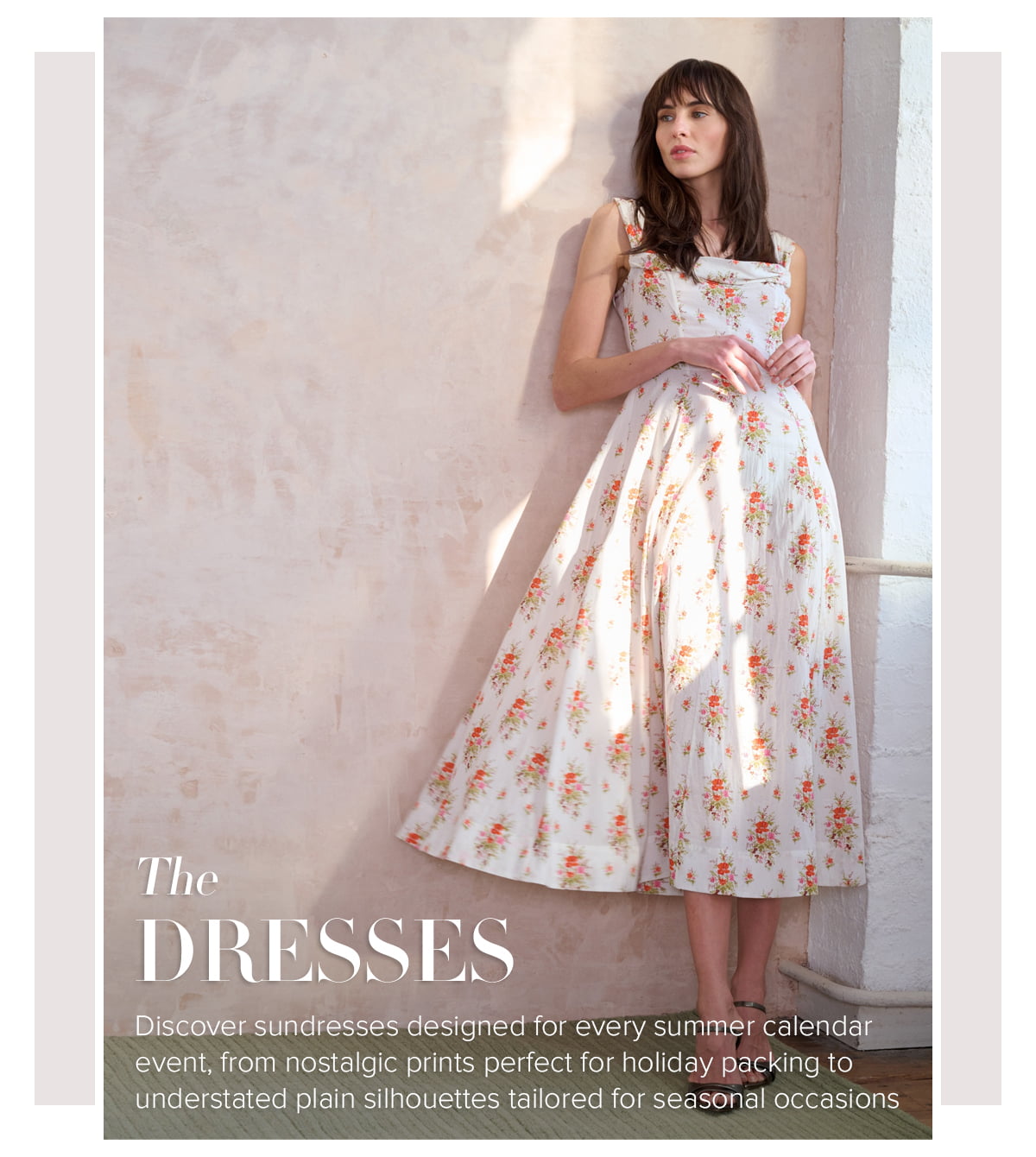 The DRESSES - Discover sundresses designed for every summer calendar event, from nostalgic prints perfect for holiday packing to understated plain silhouettes tailored for seasonal occasions
