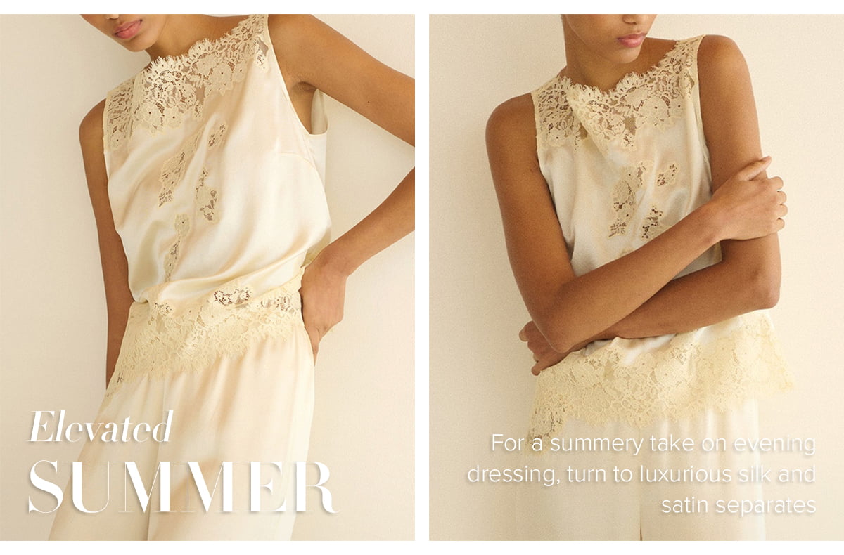 Elevated SUMMER - For a summery take on evening dressing, turn to luxurious silk and satin separates