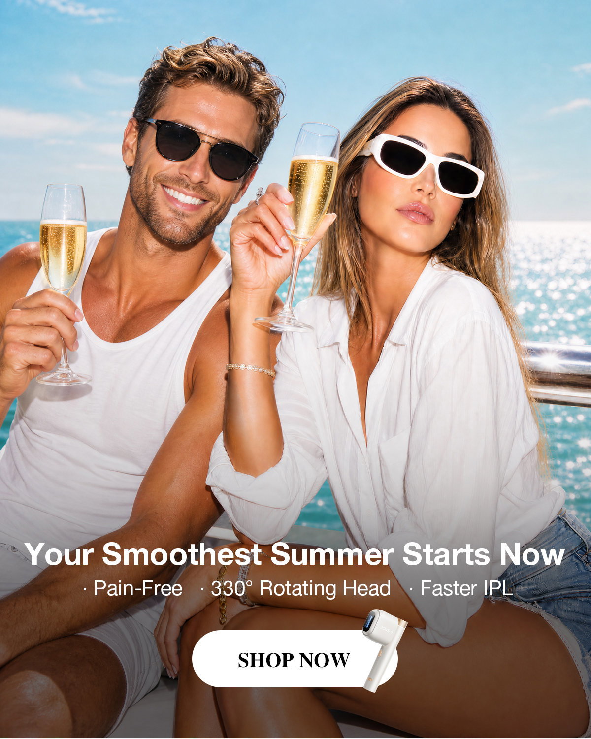 Your Smoothest Summer Starts Now  · Pain-Free   · 330° Rotating Head   · Faster IPL