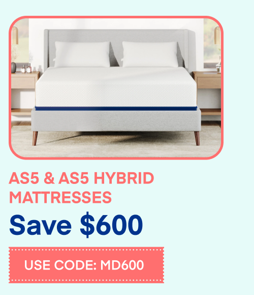 Save $600 AS5 & AS5 Hybrid Mattresses Use Code: MD600