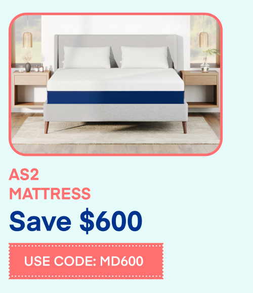 Save $600 AS2 Mattress Use Code: MD600