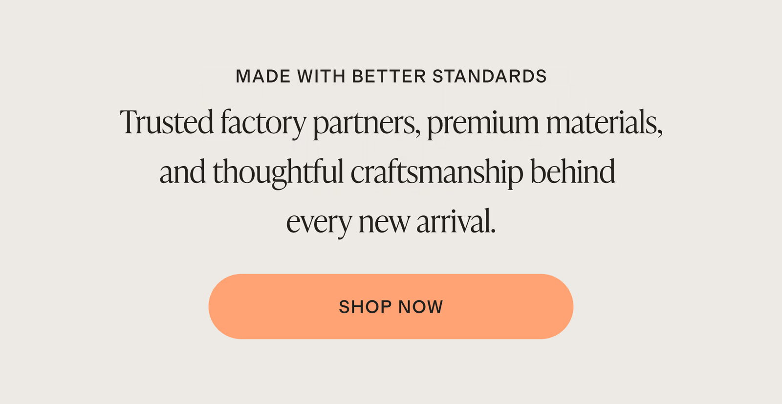 Trusted factory partners, premium materials, and thoughtful craftsmanship behind every new arrival.