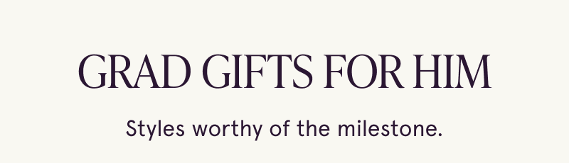 Grad gifts for him. Styles worthy of the milestone.