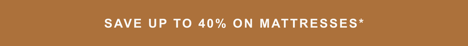 Save up to 40% on mattresses