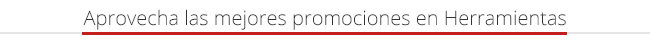 Aprovecha las mejores promociones en Herramientas