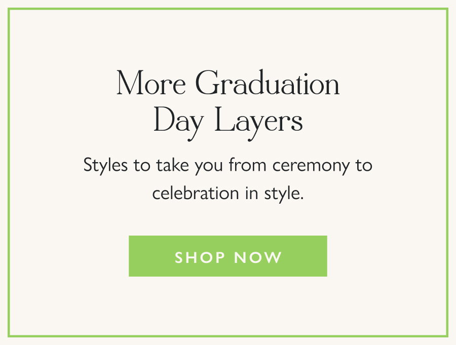 More Graduation Day Layers Styles to take you from ceremony to celebration in style.  Shop Now