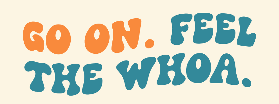 Go on Feel. The Whoa