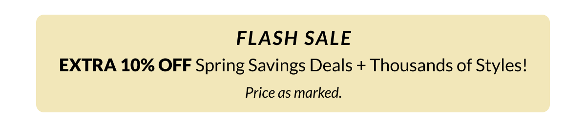 FLASH SALE: Extra 10% Springs Savings Deals + Thousands of Styles!