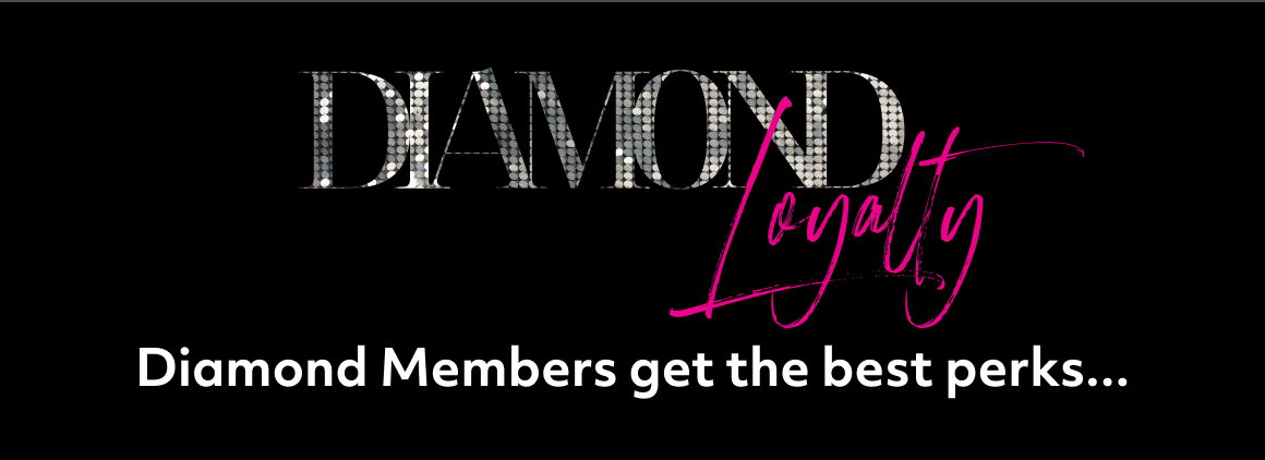 Diamond Loyalty - Diamond Members get the best perks...