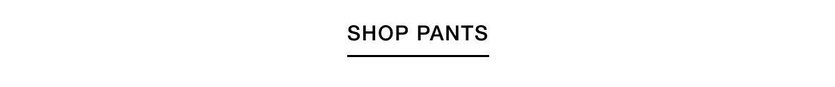 SHOP PANTS >>