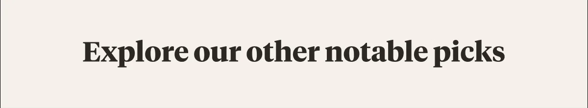 Explore our other notable picks