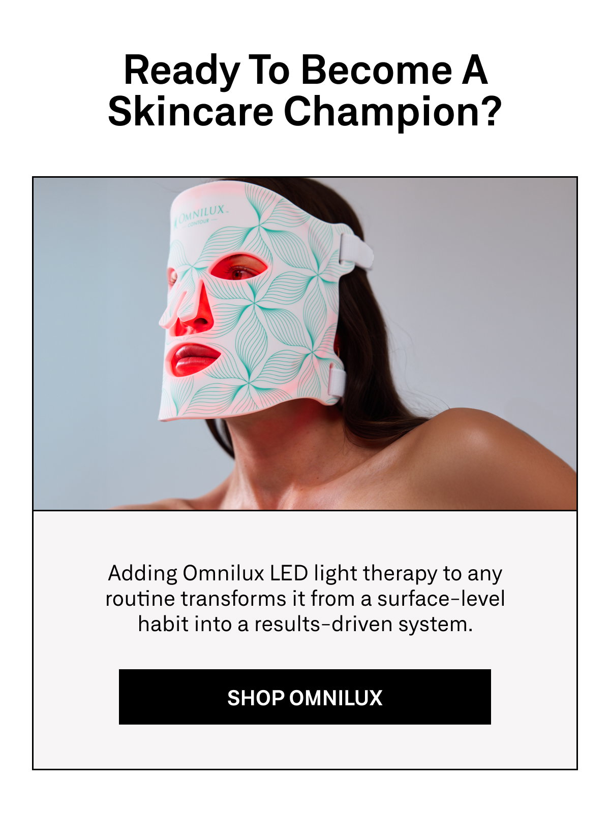 Omnilux LED device positioned as a simple upgrade that enhances any skincare routine with consistent, results-driven treatments. 