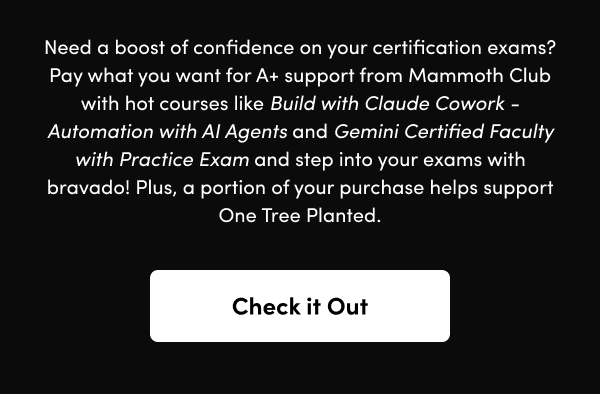 Pay what you want for A+ support from Mammoth Club with hot courses like Build with Claude Cowork - Automation with AI Agents and Gemini Certified Faculty with Practice Exam and step into your exams with bravado! Plus, a portion of your purchase helps support One Tree Planted.
